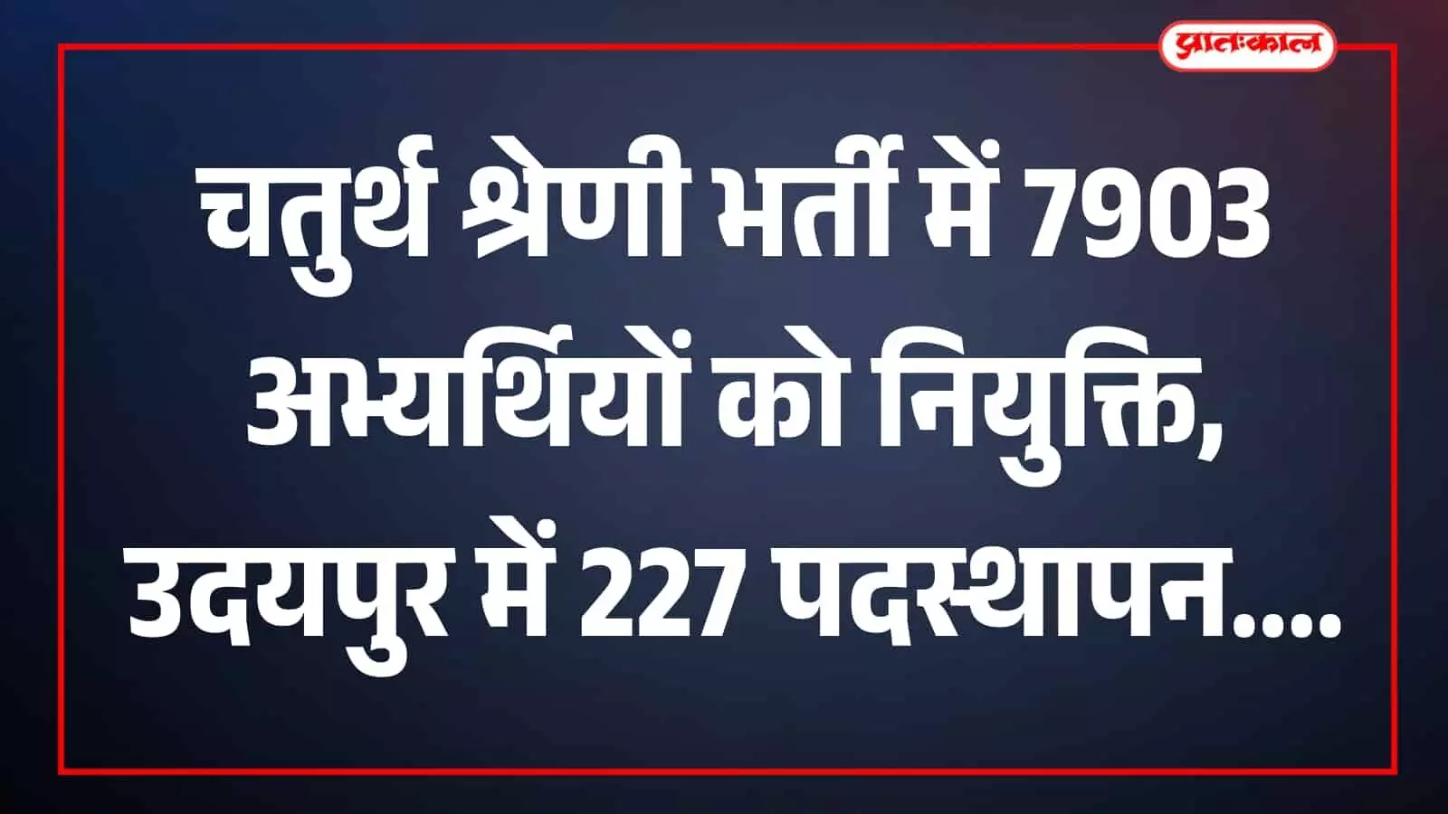 चतुर्थ श्रेणी भर्ती में 7903 कार्मिकों को नियुक्ति, उदयपुर में 227 को पदस्थापन
